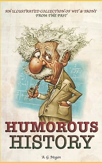 Humorous History: An Illustrated Collection Of Wit & Irony From The Past