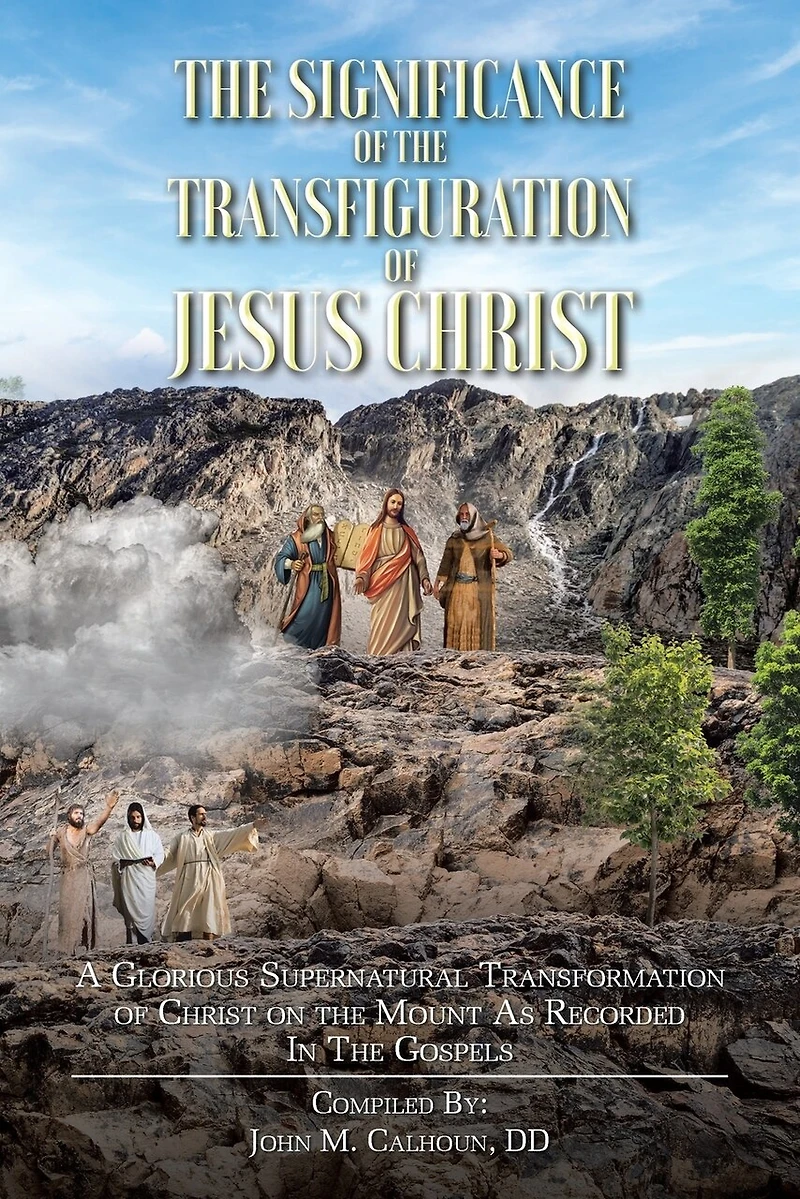 the Significance of Transfiguration Jesus Christ: A Glorious Supernatural Transformation Christ on Mount as Recorded Gospels