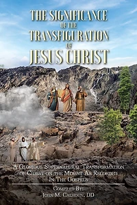 the Significance of Transfiguration Jesus Christ: A Glorious Supernatural Transformation Christ on Mount as Recorded Gospels