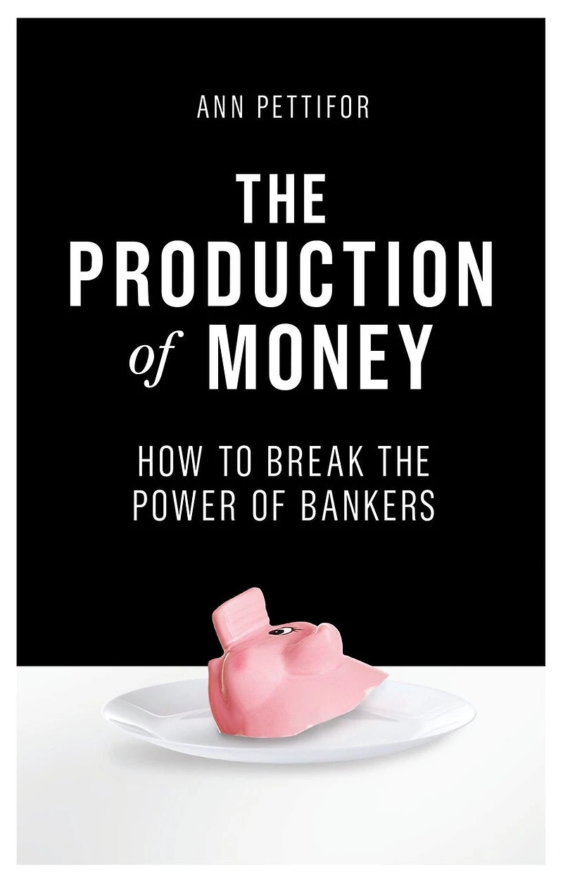 the Production of Money: How to Break Power Bankers
