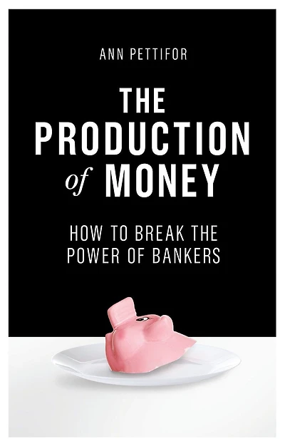 the Production of Money: How to Break Power Bankers