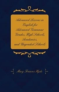 Advanced Lessons in English for Advanced Grammar Grades, High Schools, Academies, and Ungraded Schools