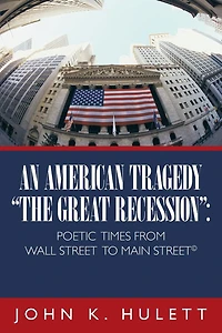 An American Tragedy-The Great Recession: Poetic Times from Wall Street to Main (C)