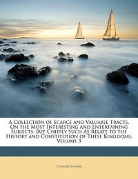 A Collection of Scarce and Valuable Tracts, On the Most Interesting Entertaining Subjects: But Chiefly Such As Relate to History Constitution These Kingdoms, Volume 3