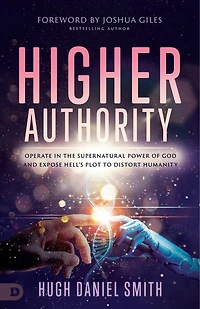 Higher Authority: Operate the Supernatural Power of God and Expose Hell's Plot to Distort Humanity