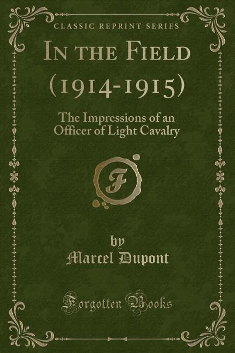 The Field (1914-1915): Impressions of an Officer Light Cavalry (Classic Reprint)
