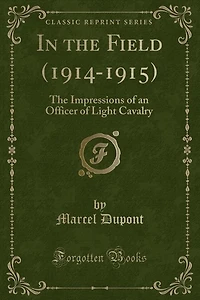 The Field (1914-1915): Impressions of an Officer Light Cavalry (Classic Reprint)