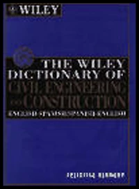 The Wiley Dictionary of Civil Engineering and Construction: English-Spanish/Spanish-English