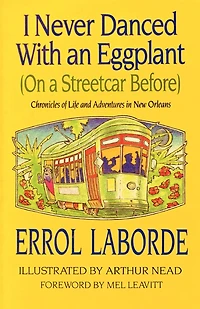 I Never Danced with an Eggplant (on a Streetcar Before): Chronicles of Life and Adventures New Orleans