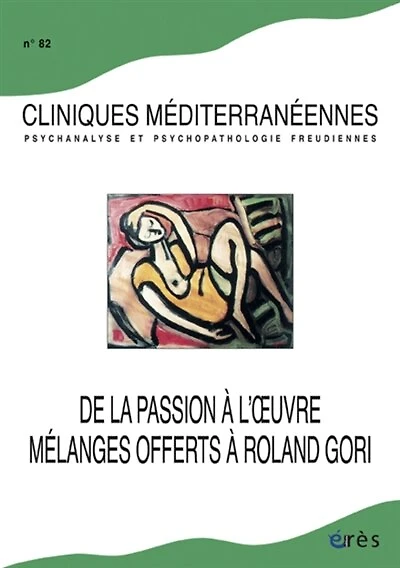 Cliniques méditerranéennes, n°82. De la passion à l'oeuvre : mélanges offerts à Roland Gori: mélanges offerts à Roland Gori