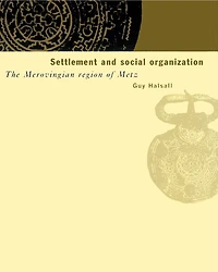 Settlement and Social Organization: The Merovingian Region of Metz