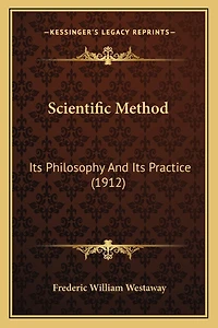 Scientific Method: Its Philosophy And Its Practice (1912)
