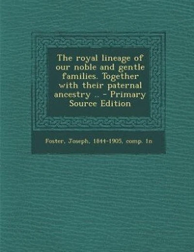 The royal lineage of our noble and gentle families. Together with their paternal ancestry .. - Primary Source Edition