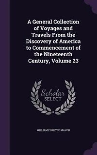 A General Collection of Voyages and Travels From the Discovery of America to Commencement of the Nineteenth Century