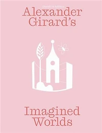 Alexander Girard’s Imagined Worlds