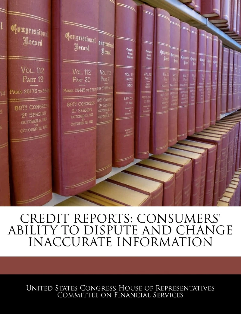 Credit Reports: Consumers' Ability To Dispute And Change Inaccurate Information