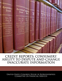 Credit Reports: Consumers' Ability To Dispute And Change Inaccurate Information