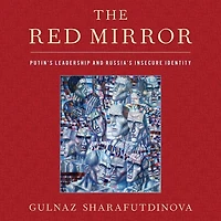 The Red Mirror: Putin's Leadership And Russia's Insecure Identity