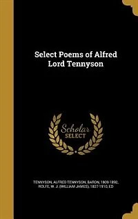 Select Poems of Alfred Lord Tennyson (Classic Reprint)