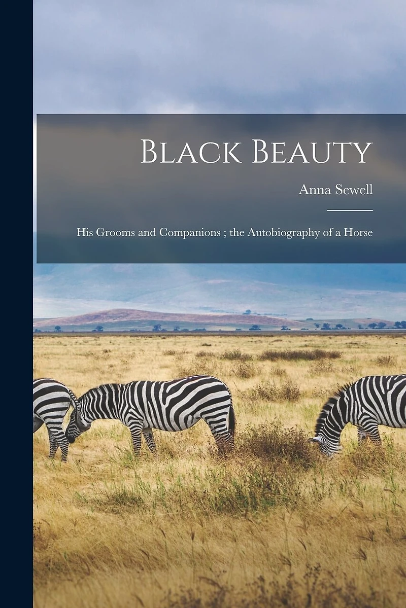 Black Beauty: His Grooms and Companions; the Autobiography of a Horse