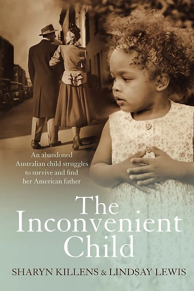 The Inconvenient Child: The True Life Story of an Abandoned Australian Childs Struggle to Survive an Abusive Childhood and Search For Her African American Father