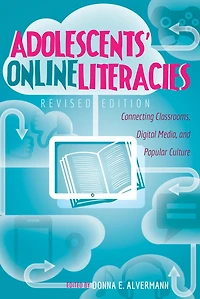 Adolescents' Online Literacies: Connecting Classrooms, Digital Media, and Popular Culture - Revised edition