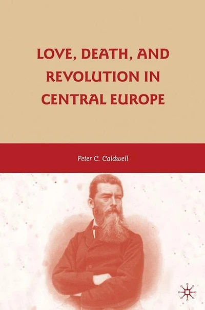 Love, Death, And Revolution Central Europe: Ludwig Feuerbach, Moses Hess, Louise Dittmar, Richard Wagner