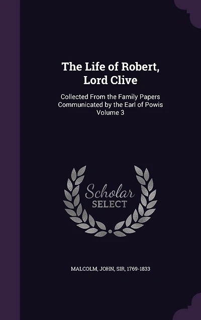 The Life of Robert, Lord Clive: Collected From the Family Papers Communicated by the Earl of Powis Volume 3