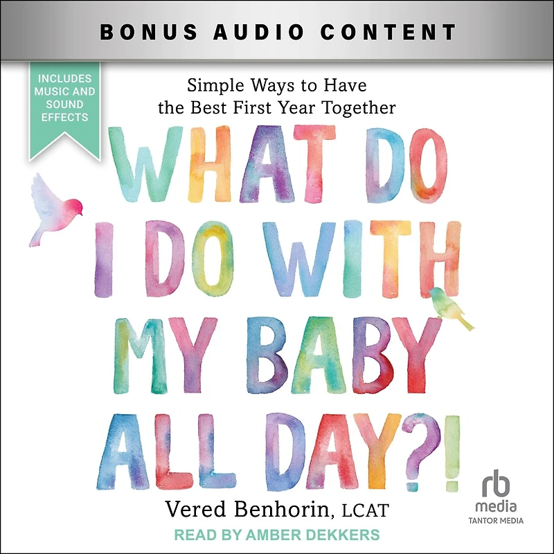 What Do I with My Baby All Day?!: Simple Ways to Have the Best First Year Together