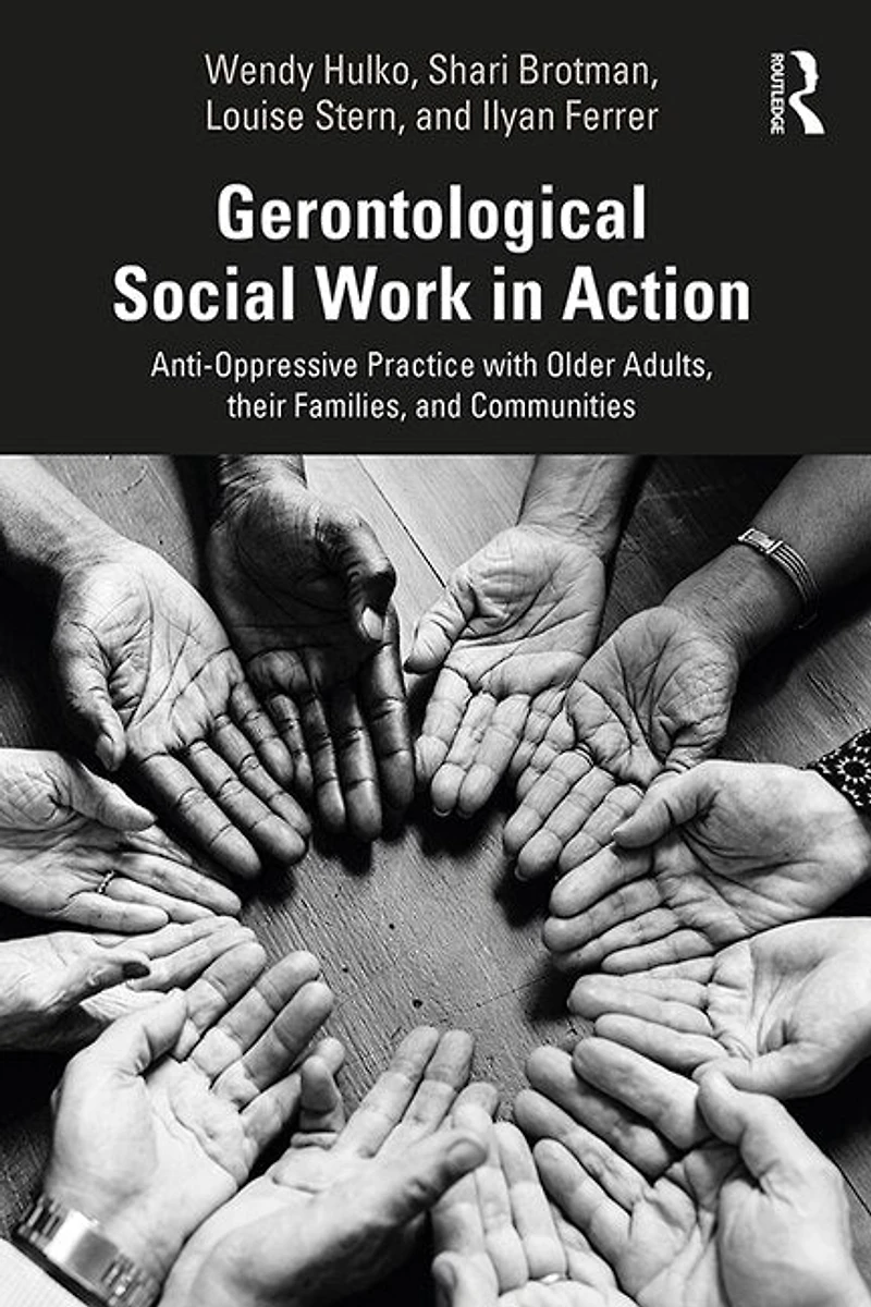 Gerontological Social Work Action: Anti-Oppressive Practice with Older Adults, their Families, and Communities