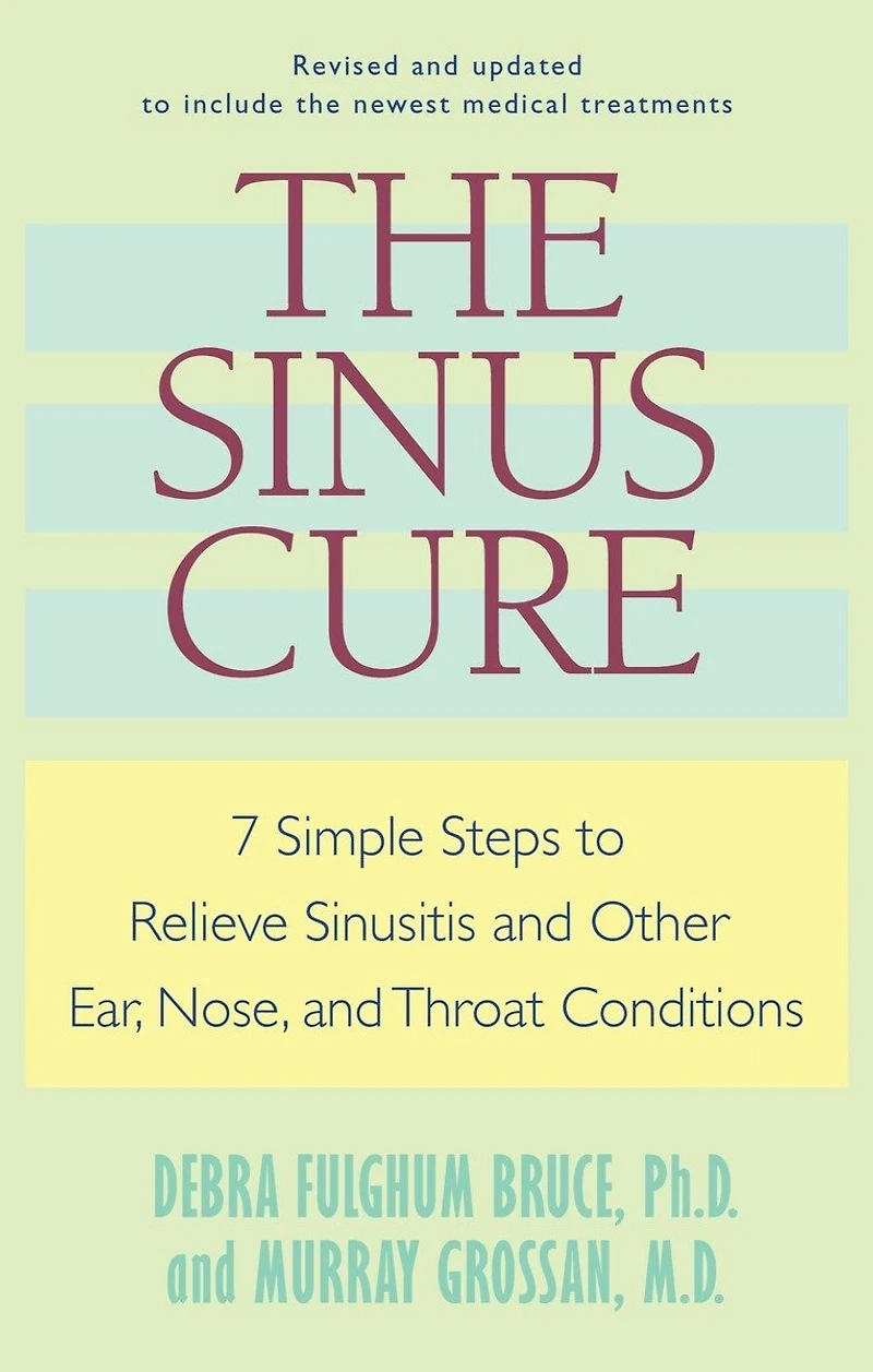 The Sinus Cure: 7 Simple Steps To Relieve Sinusitis And Other Ear, Nose, Throat Conditions
