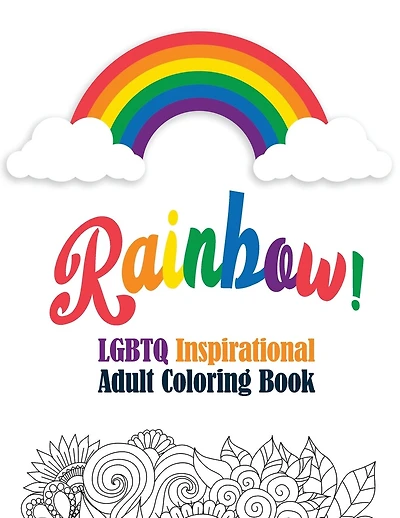 Rainbow! - LGBTQ Inspirational Adult Coloring Book: Coloring Pages for Relaxation, Adult Coloring Book with Fun Inspirational Quotes, Creative Art Activities on High-Quality Extra-Thick Perforated Paper that Resists Bleed Through