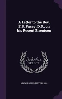 A Letter to the Rev. E.B. Pusey, D.D., on his Recent Eirenicon