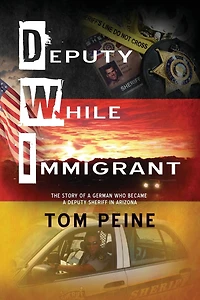 Deputy While Immigrant: The Story of a German Who Became a Deputy Sheriff in Arizona