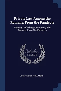 Private Law Among the Romans: From the Pandects: Volume 1 Of Private Law Among The Romans, From The Pandects