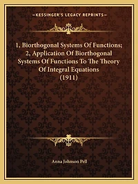 1, Biorthogonal Systems Of Functions; 2, Application Of Biorthogonal Systems Of Functions To The Theory Of Integral Equations (1911)