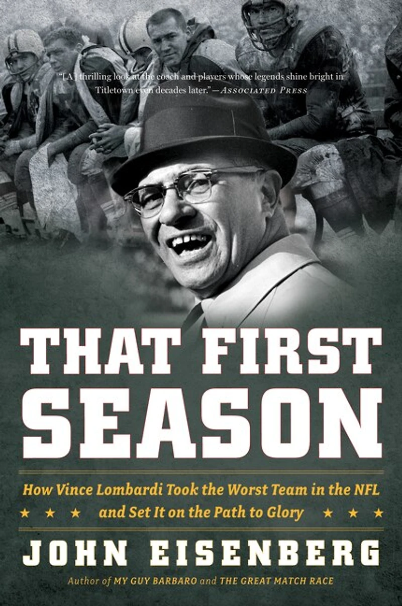 That First Season: How Vince Lombardi Took The Worst Team Nfl And Set It On Path To Glory