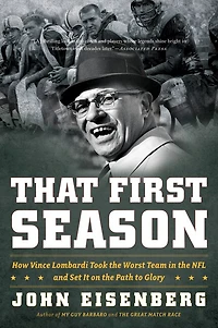 That First Season: How Vince Lombardi Took The Worst Team Nfl And Set It On Path To Glory