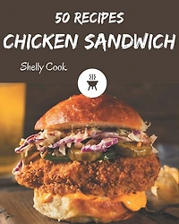 50 Chicken Sandwich Recipes: A Chicken Sandwich Cookbook to Fall In Love With