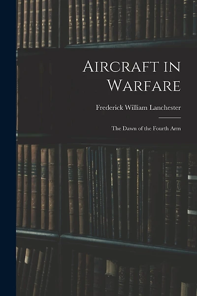 Aircraft in Warfare: The Dawn of the Fourth Arm