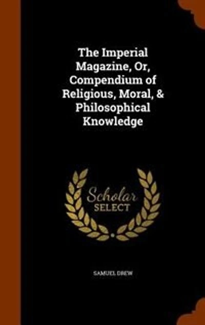 The Imperial Magazine, Or, Compendium of Religious, Moral, & Philosophical Knowledge