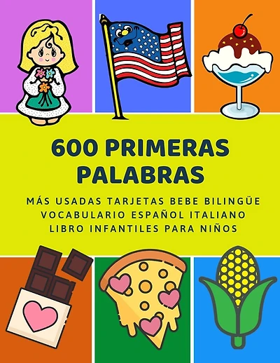 600 Primeras Palabras Más Usadas Tarjetas Bebe Bilingüe Vocabulario Español Italiano Libro Infantiles Para Niños: Aprender imaginario diccionario básico de castellano flashcards primaria en imagenes como verbos numeros animales 2 años y principianteso.