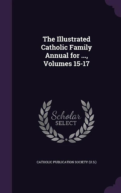 The Illustrated Catholic Family Annual for ..., Volumes 15-17