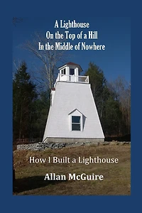A Lighthouse on the Top of a Hill in the Middle of Nowhere: How I Built a Lighthouse