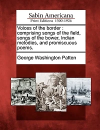 Voices Of The Border: Comprising Songs Of The Field, Songs Of The Bower, Indian Melodies, And Promiscuous Poems.