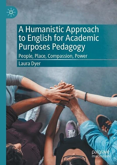 A Humanistic Approach to English for Academic Purposes Pedagogy: People, Place, Compassion, Power