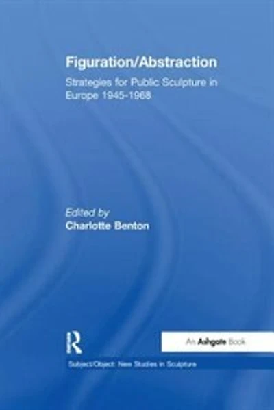 Figuration/abstraction: Strategies For Public Sculpture In Europe 1945-1968
