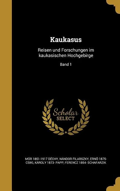 Kaukasus: Reisen und Forschungen im kaukasischen Hochgebirge; Band 1