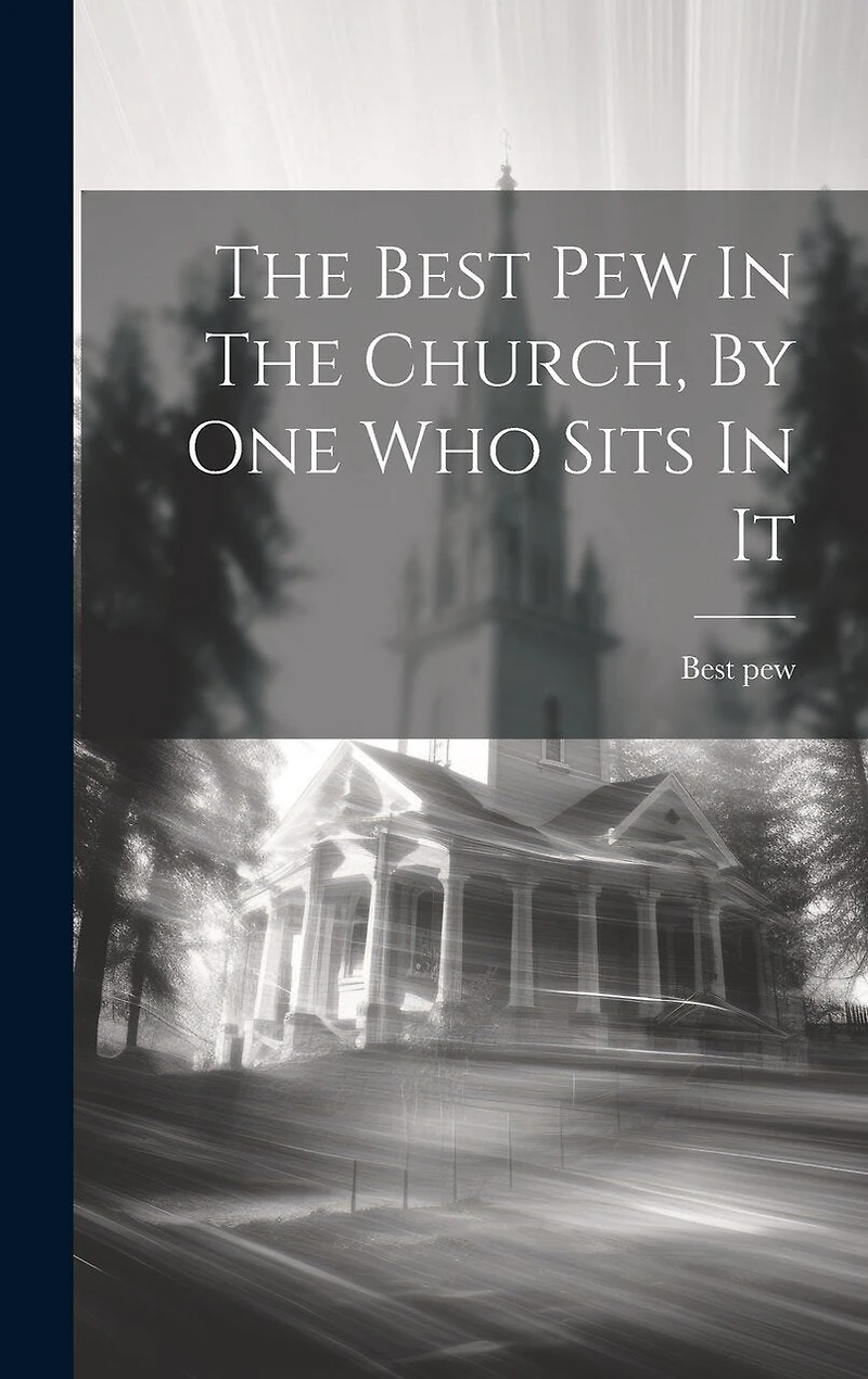 The Best Pew In The Church, By One Who Sits In It