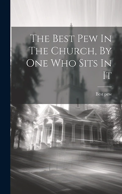 The Best Pew In The Church, By One Who Sits In It